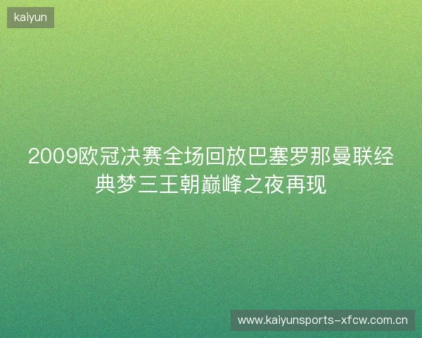 2009欧冠决赛全场回放巴塞罗那曼联经典梦三王朝巅峰之夜再现 2009欧冠决赛全场回放巴塞罗那曼联经典梦三王朝巅峰之夜再现