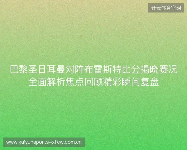 巴黎圣日耳曼对阵布雷斯特比分揭晓赛况全面解析焦点回顾精彩瞬间复盘