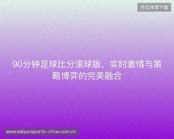 90分钟足球比分滚球版，实时激情与策略博弈的完美融合